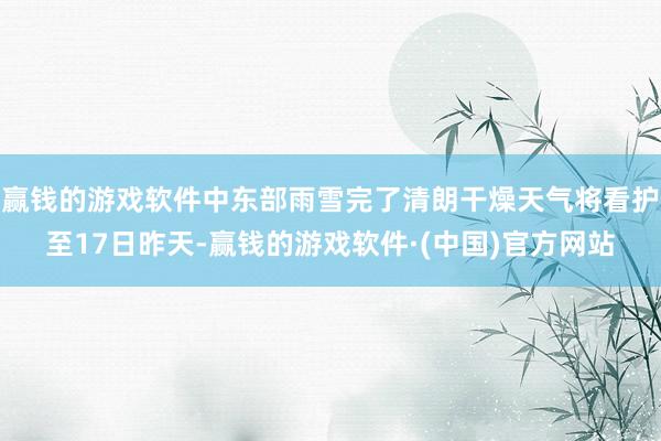 赢钱的游戏软件中东部雨雪完了清朗干燥天气将看护至17日昨天-赢钱的游戏软件·(中国)官方网站