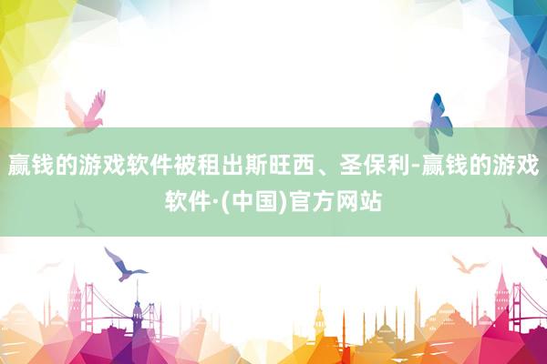 赢钱的游戏软件被租出斯旺西、圣保利-赢钱的游戏软件·(中国)官方网站