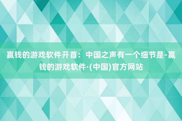 赢钱的游戏软件开首：中国之声　　有一个细节是-赢钱的游戏软件·(中国)官方网站
