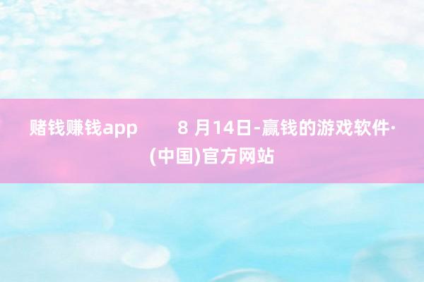 赌钱赚钱app        8 月14日-赢钱的游戏软件·(中国)官方网站